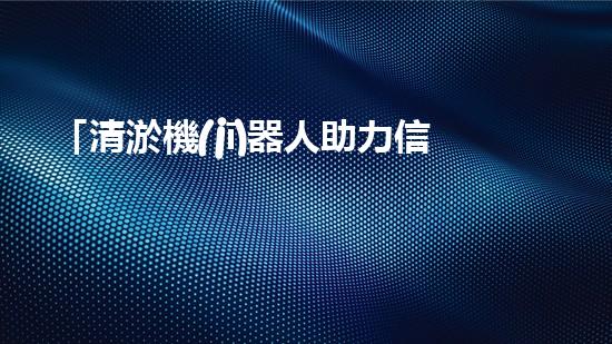「清淤機(jī)器人助力信陽(yáng)河道整治，高效解決淤塞難題！」